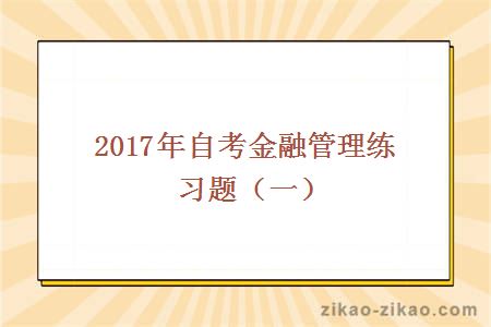 2017年自考金融管理练习题（一）