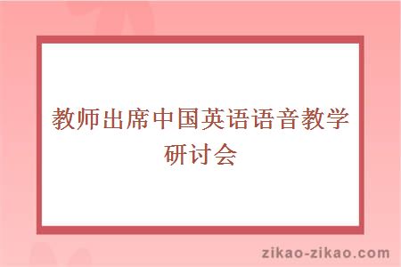 教师出席中国英语语音教学研讨会