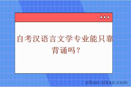 自考汉语言文学专业能只靠背诵吗？