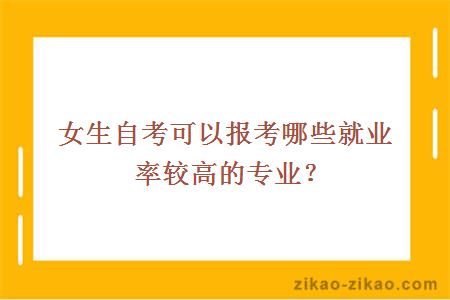 女生自考可以报考哪些就业率较高的专业？