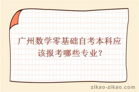 广州数学零基础自考本科应该报考哪些专业？