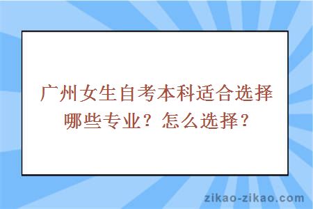 广州女生自考本科适合选择哪些专业？怎么选择？