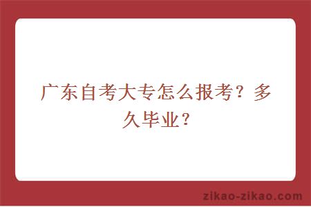 广东自考大专怎么报考？多久毕业？