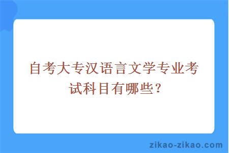 自考大专汉语言文学专业考试科目有哪些？