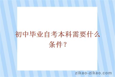 初中毕业自考本科需要什么条件？