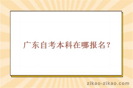 广东自考本科在哪报名？