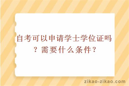 自考可以申请学士学位证吗？需要什么条件？