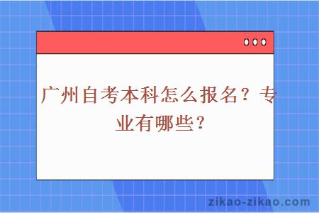 广州自考本科怎么报名？专业有哪些？