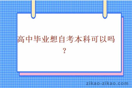 高中毕业想自考本科可以吗？