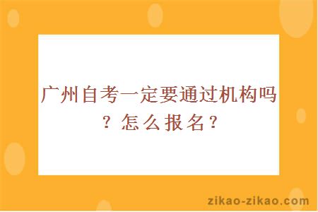 广州自考一定要通过机构吗？怎么报名？