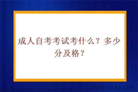 成人自考考试考什么？多少分及格？