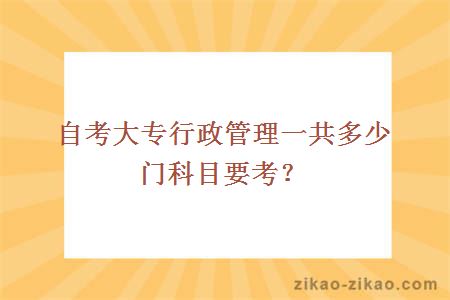 自考大专行政管理一共多少门科目要考？