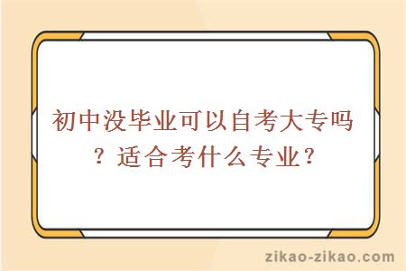 初中没毕业可以自考大专吗？适合考什么专业？