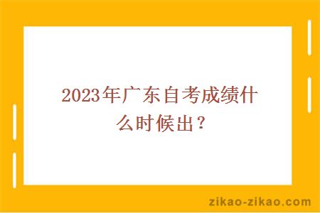 2023年广东自考成绩什么时候出？