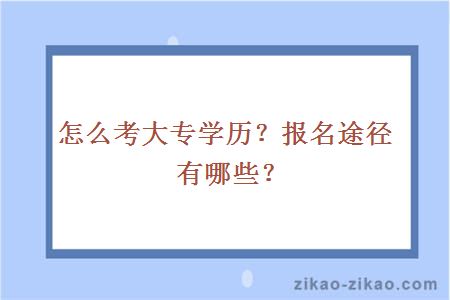 怎么考大专学历？报名途径有哪些？