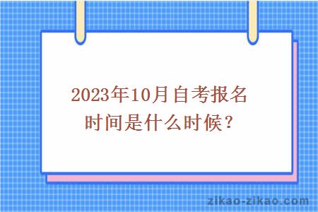 2023年10月自考报名时间是什么时候？