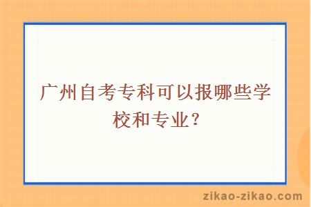 广州自考专科可以报哪些学校和专业？