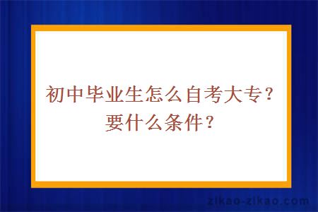 初中毕业生怎么自考大专？要什么条件？