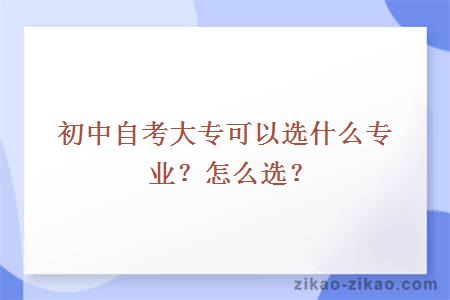 初中自考大专可以选什么专业？怎么选？