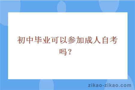 初中毕业可以参加成人自考吗？