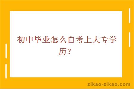 初中毕业怎么自考上大专学历？