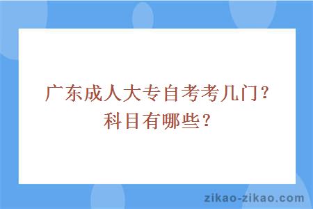 广东成人大专自考考几门？科目有哪些？