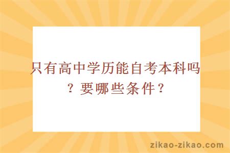 只有高中学历能自考本科吗？要哪些条件？