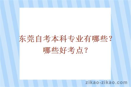 东莞自考本科专业有哪些？哪些好考点？