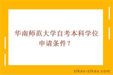 华南师范大学自考本科学位申请条件？