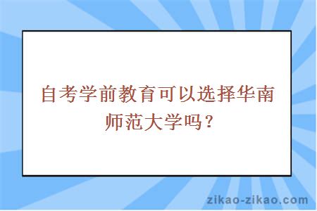 自考学前教育可以选择华南师范大学吗？