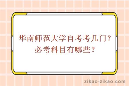 华南师范大学自考考几门？必考科目有哪些？