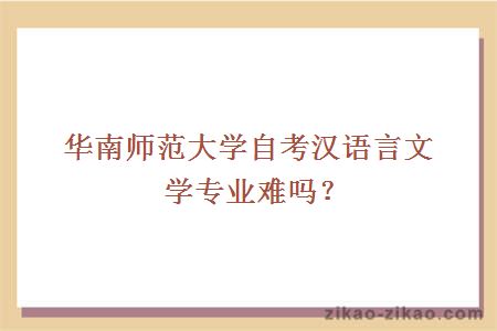 华南师范大学自考汉语言文学专业难吗？