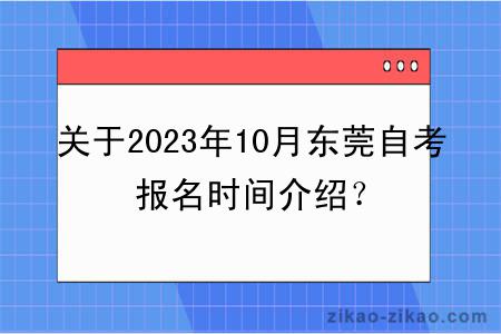 关于2023年10月东莞自考报名时间介绍？