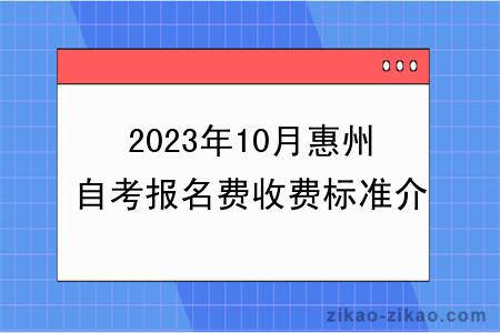 2023年10月惠州自考报名费收费标准介绍？