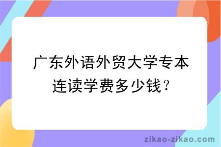 广东外语外贸大学专本连读学费多少钱？