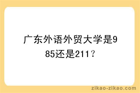 广东外语外贸大学是985还是211？