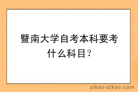 暨南大学自考本科要考什么科目？