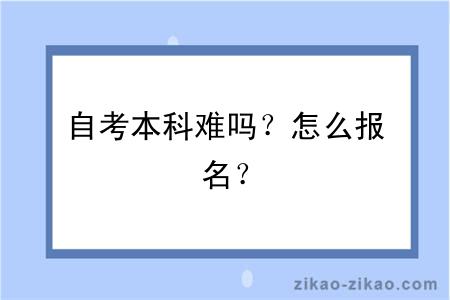 自考本科难吗？怎么报名？