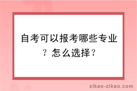 自考可以报考哪些专业？怎么选择？