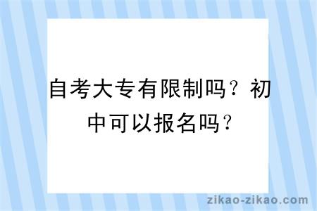 自考大专有限制吗？初中可以报名吗？