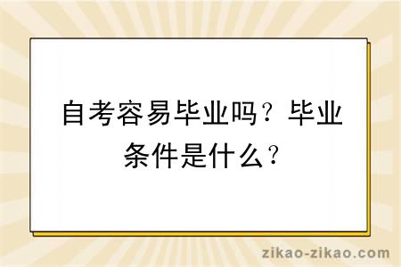 自考容易毕业吗？毕业条件是什么？