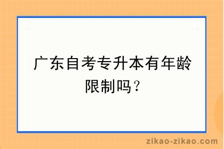 广东自考专升本有年龄限制吗？