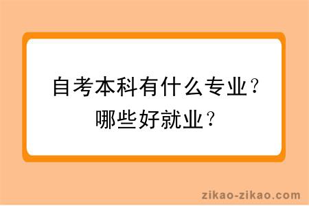 自考本科有什么专业？哪些好就业？