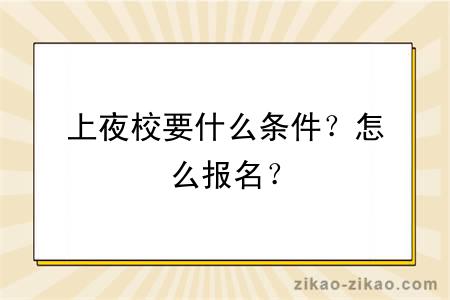 上夜校要什么条件？怎么报名？