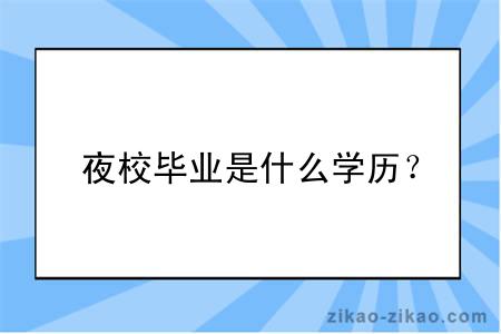 夜校毕业是什么学历？