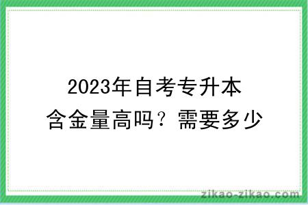 2023年自考专升本含金量高吗？需要多少费用？