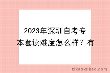2023年深圳自考专本套读难度怎么样？有报考限制吗？