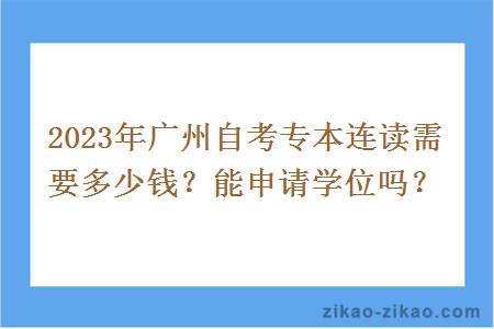 2023年广州自考专本连读需要多少钱？能申请学位吗？
