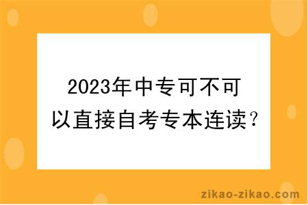 2023年中专可不可以直接自考专本连读？难不难？