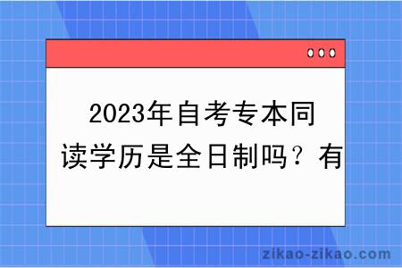 2023年自考专本同读学历是全日制吗？有没有用？